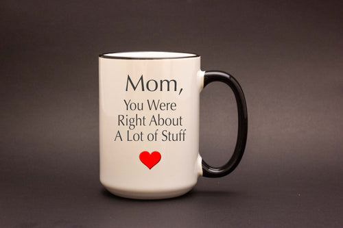 Mom, You Were Right - Coffee Mug Gift
