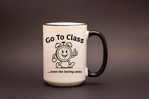 University Mug – Go To Class...Even the Boring Ones