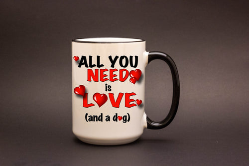 All You Need is Love...and a Dog Personalized MUG
