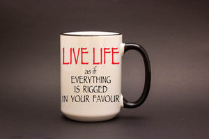 Live Life as if everything is rigged in your favour