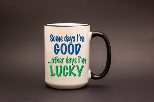 Some Days I'm Lucky 15oz MUG