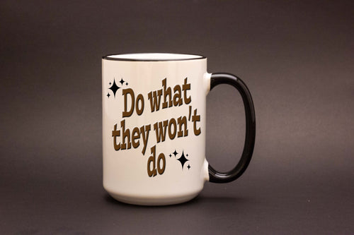 Do what they won't do 15oz MUG