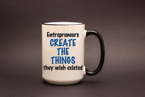 Entrepreneurs Create the Things 15oz MUG